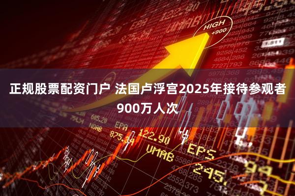 正规股票配资门户 法国卢浮宫2025年接待参观者900万人次
